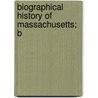 Biographical History Of Massachusetts; B door Samuel A. Eliot