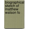 Biographical Sketch Of Matthew Watson Fo by Unknown