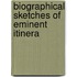 Biographical Sketches Of Eminent Itinera