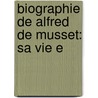 Biographie De Alfred De Musset: Sa Vie E door Paul de Musset