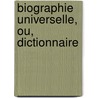 Biographie Universelle, Ou, Dictionnaire door Fran�Ois-Xavier Feller