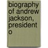 Biography Of Andrew Jackson, President O