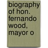 Biography Of Hon. Fernando Wood, Mayor O door Onbekend
