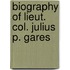 Biography Of Lieut. Col. Julius P. Gares