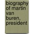 Biography Of Martin Van Buren, President