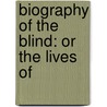 Biography Of The Blind: Or The Lives Of door Onbekend