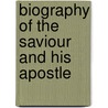 Biography Of The Saviour And His Apostle door Onbekend