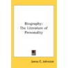 Biography: The Literature Of Personality by James C. Johnston