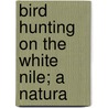 Bird Hunting On The White Nile; A Natura door Harry F. Witherby