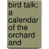 Bird Talk; A Calendar Of The Orchard And