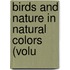 Birds And Nature In Natural Colors (Volu