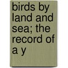 Birds By Land And Sea; The Record Of A Y door John Maclair Boraston