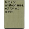 Birds of Aristophanes, Ed. by W.C. Green by Aristophanes Aristophanes