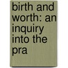Birth And Worth: An Inquiry Into The Pra door Onbekend