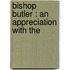 Bishop Butler : An Appreciation With The