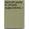 Bismuth Paste In Chronic Suppurations, I door Emil G. Beck