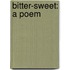 Bitter-Sweet: A Poem