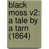 Black Moss V2: A Tale By A Tarn (1864) by Unknown