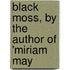 Black Moss, By The Author Of 'Miriam May