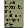 Black Moss, By The Author Of 'Miriam May door Arthur Robins