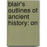Blair's Outlines Of Ancient History: On by Samuel Griswold [Goodrich