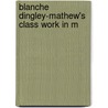 Blanche Dingley-Mathew's Class Work In M door Blanche Dingley Mathews