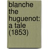 Blanche The Huguenot: A Tale (1853) by Unknown