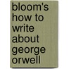 Bloom's How to Write About George Orwell door Kim E. Becnel