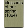 Blossoms Of Our Spring (1864) door Onbekend