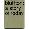 Bluffton: A Story Of Today door Onbekend