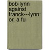 Bob-Lynn Against Franck---Lynn: Or, A Fu door See Notes Multiple Contributors
