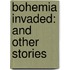 Bohemia Invaded: And Other Stories