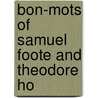 Bon-Mots Of Samuel Foote And Theodore Ho door Onbekend