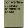 Bonaventure : A Prose Pastoral Of Acadia door George Washington Cable