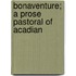Bonaventure; A Prose Pastoral Of Acadian