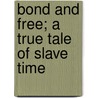 Bond And Free; A True Tale Of Slave Time door Jas H.W. Howard