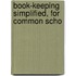 Book-Keeping Simplified, For Common Scho