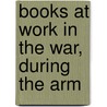 Books At Work In The War, During The Arm by Unknown