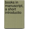 Books In Manuscript, A Short Introductio door Falconer Madan