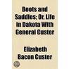 Boots And Saddles; Or, Life In Dakota Wi by Elizabeth Bacon Custer