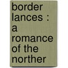 Border Lances : A Romance Of The Norther door E.L. Seeley