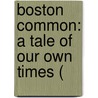 Boston Common: A Tale Of Our Own Times ( door Mrs. Farren