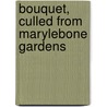 Bouquet, Culled From Marylebone Gardens by Unknown
