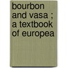 Bourbon And Vasa ; A Textbook Of Europea by Joseph Humphrey Sacret
