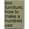 Box Furniture; How To Make A Hundred Use by Louise Brigham