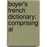 Boyer's French Dictionary: Comprising Al by William Bentley Fowle