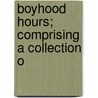 Boyhood Hours; Comprising A Collection O door Archibald M. Taylor