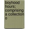 Boyhood Hours; Comprising A Collection O by Archibald M. Taylor