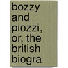 Bozzy And Piozzi, Or, The British Biogra door Onbekend