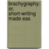 Brachygraphy: Or, Short-Writing Made Eas by Unknown